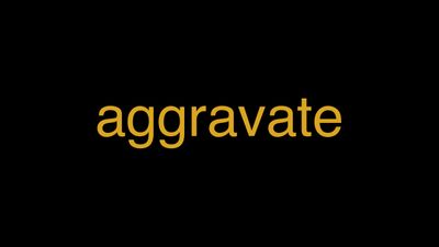 Meaning of Aggravate in Hindi - हिंदी में मतलब | Wrytin